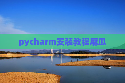 pycharm安装教程麻瓜